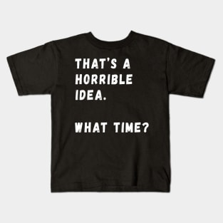 That's A Horrible Idea Kids T-Shirt